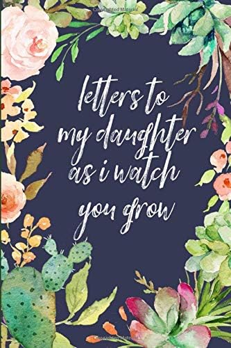 Letters to my daughter as I watch you grow: Blank Journal, A thoughtful Gift for New Mothers,Parents. Write Memories now ,Read them later & Treasure this lovely time capsule keepsake forever,Cactus