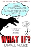 What If?: Serious Scientific Answers to Absurd Hypothetical Questions