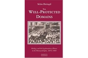 The Well-protected Domains: Ideology and the Legitimation of Power in the Ottoman Empire 1876-1909