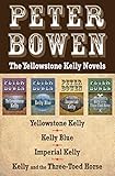 The Yellowstone Kelly Novels: Yellowstone Kelly, Kelly Blue, Imperial Kelly, and Kelly and the Three by Peter Bowen