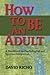 How to Be an Adult: A Handbook on Psychological And Spritual Integration