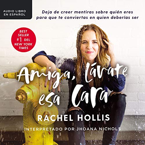 [Free] Amiga, lávate esa cara [Girl, Wash Your Face]: Deja de creer mentiras sobre quién eres para que te PPT