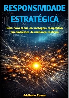 Livro RESPONSIVIDADE ESTRATÉGICA: Uma nova teoria da vantagem competitiva em ambientes de mudança contínua