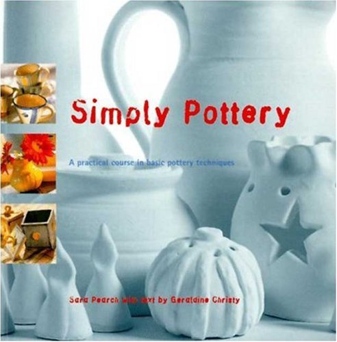 Simply Pottery: A Practical Course in Basic Pottery Techniques by Sara Pearch