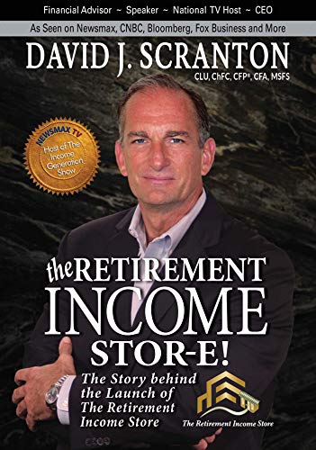 The Retirement Income Stor-E!: The Story Behind the Launch of the Retirement Income Store, LLC by David J. Scranton