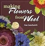 Making Flowers from Wool by Nan Loncharich