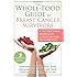 The Whole-Food Guide for Breast Cancer Survivors: A Nutritional Approach to Preventing Recurrence (The New Harbinger Whole-Body Healing Series)