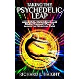 Taking The Psychedelic Leap: Ayahuasca, Mushrooms, and Other Visionary Plants along the Spiritual Path