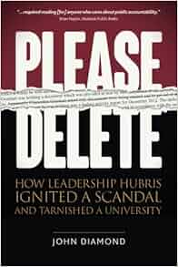 Amazon Com Please Delete How Leadership Hubris Ignited A