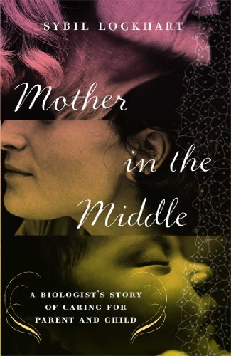 Mother in the Middle: A Biologist's Story of Caring for Parent and Child by Sybil Lockhart