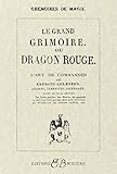 Le Grand Grimoire ou Dragon rouge : L'Art de commander les esprits celestes, aeriens, terrestres, infernaux, avec le vrai secret (French Edition)