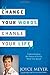Change Your Words, Change Your Life: Understanding the Power of Every Word You Speak