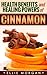Cinnamon: Health Benefits and Healing Powers of Cinnamon (Natures Natural Miracle Healers Book 4)