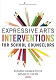 Expressive Arts Interventions for School Counselors