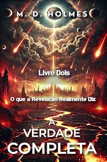 Livro A Verdade Completa: O que a Revelação Realmente Diz: A Guerra do Céu e o Fim da Terra — Os Julgamentos, a Ascensão da Besta e o Triunfo de Cristo Livro Dois