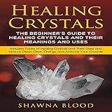 Healing Crystals: The Beginner's Guide to Healing Crystals and Their Meanings and Uses: Includes Typ by 