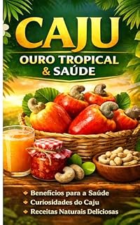 Livro CAJÚ OURO TROPICAL E SAÚDE: Saúde, sabor e receitas com o verdadeiro ouro tropical