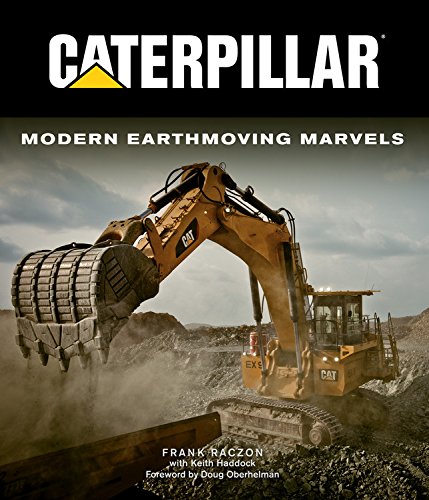 Caterpillar: Modern Earthmoving Marvels, by Frank Raczon, Keith Haddock Caterpillar: Modern Earthmoving Marvels, by Frank Raczon, Keith Haddock