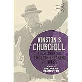 A History of the English-Speaking Peoples Volume III: The Age of Revolution (Bloomsbury Revelations)