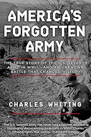 America's Forgotten Army: The True Story of the U.S. Seventh Army in WWII - And An Unknown Battle that Cha