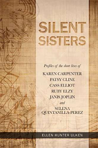 Silent Sisters : Profiles of the Short Lives of Karen Carpenter, Patsy Cline, Cass Elliot, Ruby Elzy, Janis Joplin and Selena Quintanilla-Perez
