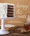 Honey & Oats: Everyday Favorites Baked with Whole Grains and Natural Sweeteners by Jennifer Katzinger, Charity Burggraaf