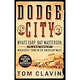 Dodge City: Wyatt Earp, Bat Masterson, and the Wickedest Town in the American West