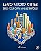 LEGO Micro Cities: Build Your Own Mini Metropolis! by Jeff Friesen