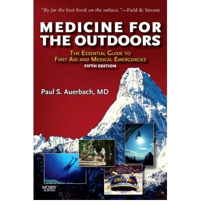 Medicine for the Outdoors: The Essential Guide to Emergency Medical Procedures and First Aid (Medicine for the Outdoors: The Essential Guid Medicine for the Outdoors: The Essential Guide to Emergency Medical Procedures and First Aid (Medicine for the Outdoors: The Essential Guid
