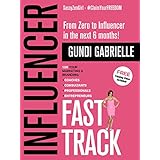 Influencer Fast Track: From Zero to Influencer in the next 6 Months!: 10X Your Marketing &amp; Branding for Coaches, Consultants, Professionals &amp; Entrepreneurs (Influencer Marketing &amp; Branding)