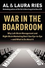 War in the Boardroom: Why Left-Brain Management and Right-Brain Marketing Don't See Eye-to-Eye--and What to Do About It