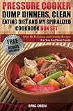 Pressure Cooker: Dump Dinners, Clean Eating and My Spiralized Box Set: Over 100 Delicious and Healthy Recipes For You And Your Family
