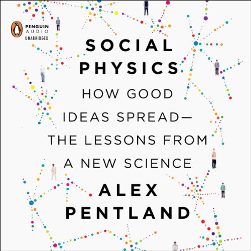 Social Physics: How Good Ideas Spread - The Lessons from a New Science