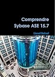 Comprendre Sybase ASE 15.7 (French Edition) by Lionel Bolnet