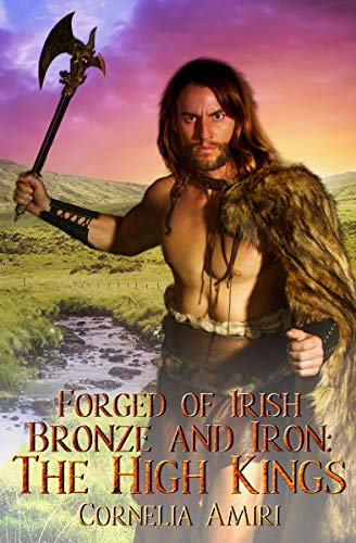 Forged of Irish Bronze and Iron: The High Kings by Cornelia Amiri