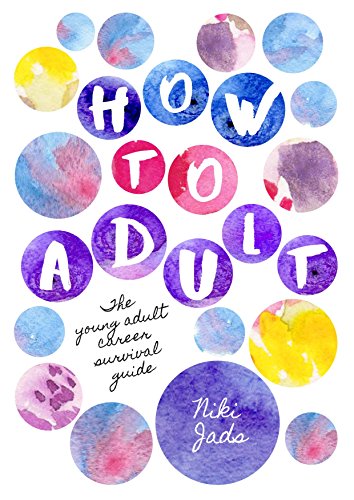 How To Adult: The Quick Young Adult Career Survial Guide
