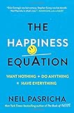 The Happiness Equation: Want Nothing + Do Anything = Have Everything