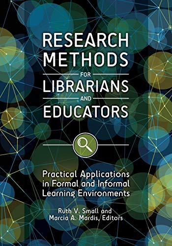 [BEST] Research Methods for Librarians and Educators: Practical Applications in Formal and Informal Learnin [W.O.R.D]