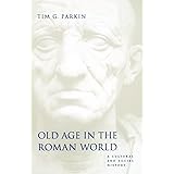 Old Age in the Roman World: A Cultural and Social History (Ancient Society and History)