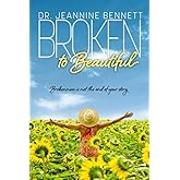 Broken to Beautiful: Brokenness is Not the End of Your Story (God's Way)