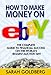 Make Money On eBay: The Mistakes You're Making On Ebay Without Even Knowing! by 