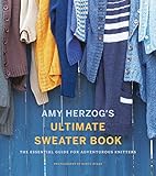 Amy Herzog's Ultimate Sweater Book: The Essential Guide for Adventurous Knitters by Amy Herzog