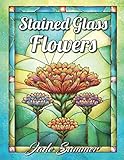Stained Glass Flowers: An Adult Coloring Book with 50 Inspirational Flower Designs of Roses, Lillies, Tulips, Cherry Blossoms, and More! by Jade Summer