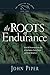 The Roots of Endurance: Invincible Perseverance in the Lives of John Newton, Charles Simeon, and William Wilberforce (Volume 3)
