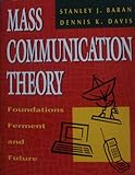 Mass Communication Theory : Foundations, Ferment and Future, Baran, Stanley J. and Davis, Dennis K., 0534176704