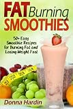 Fat Burning Smoothies: Easy Smoothie Recipes for Burning Fat and Losing Weight Fast by 
