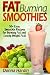 Fat Burning Smoothies: Easy Smoothie Recipes for Burning Fat and Losing Weight Fast by 