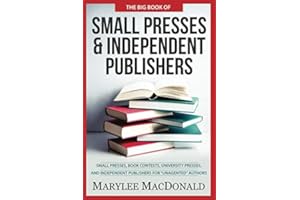 The Big Book of Small Presses and Independent Publishers: Small Presses, book contests, university presses, and independent publishers for unagented authors