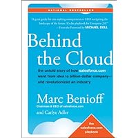 Behind the Cloud: The Untold Story of How Salesforce.com Went from Idea to Billion-Dollar Company-and Revolutionized an Indus