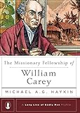 The Missionary Fellowship of William Carey (A Long Line of Godly Men Profile) by Michael A.G. Haykin